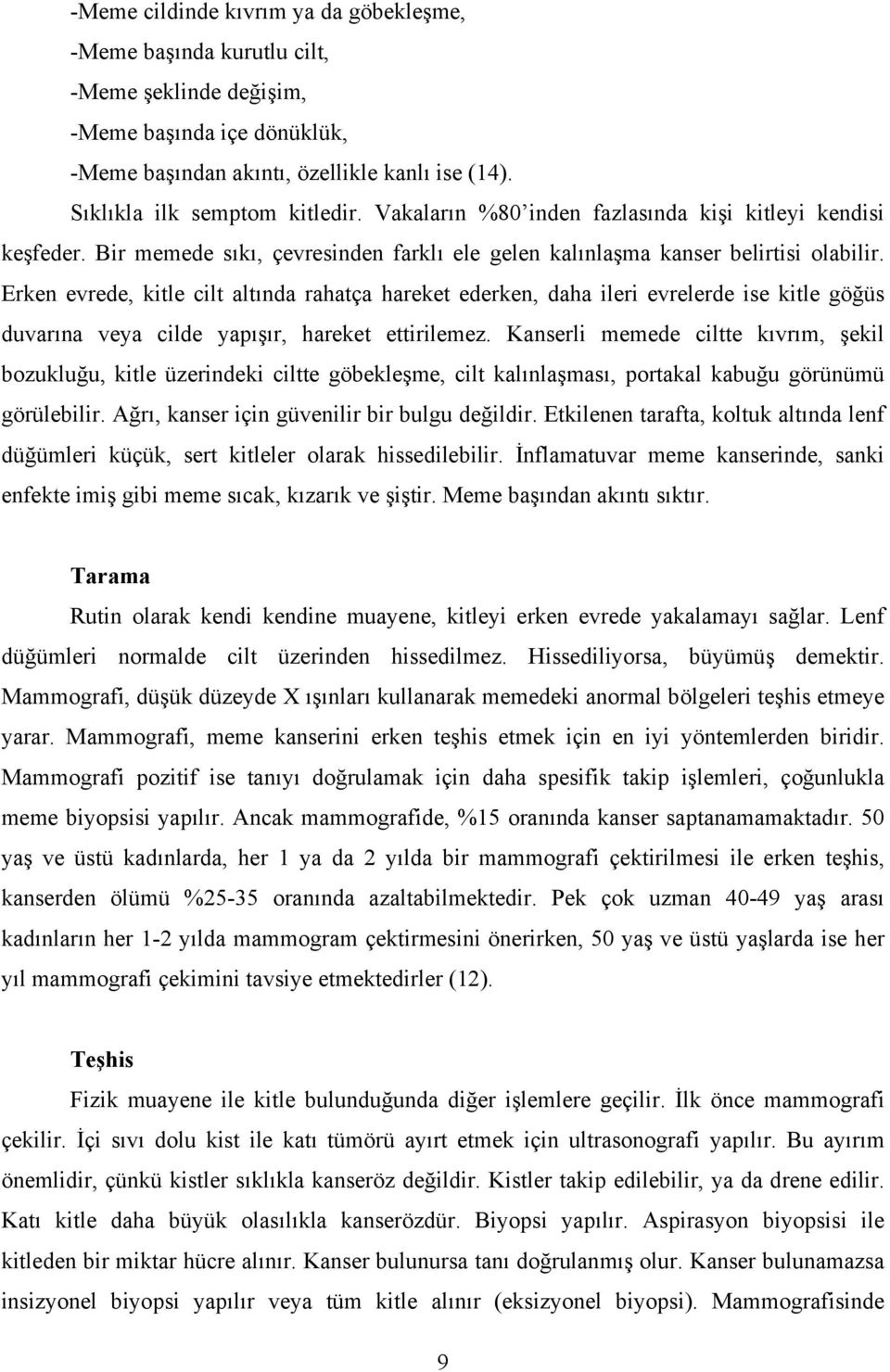 Erken evrede, kitle cilt altında rahatça hareket ederken, daha ileri evrelerde ise kitle göğüs duvarına veya cilde yapışır, hareket ettirilemez.