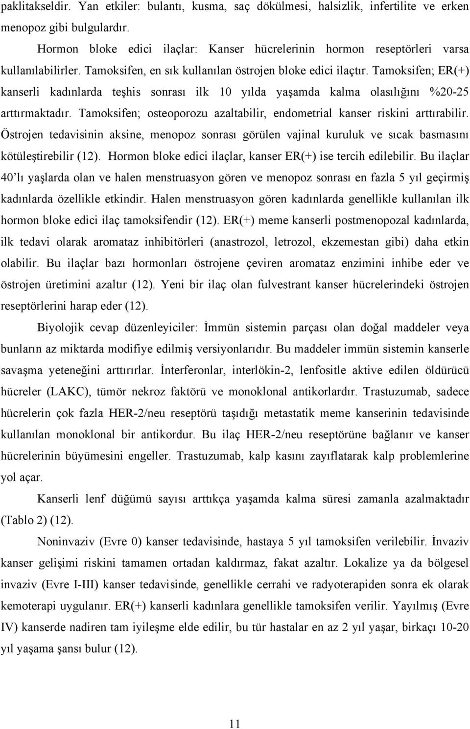 Tamoksifen; ER(+) kanserli kadınlarda teşhis sonrası ilk 10 yılda yaşamda kalma olasılığını %20-25 arttırmaktadır. Tamoksifen; osteoporozu azaltabilir, endometrial kanser riskini arttırabilir.