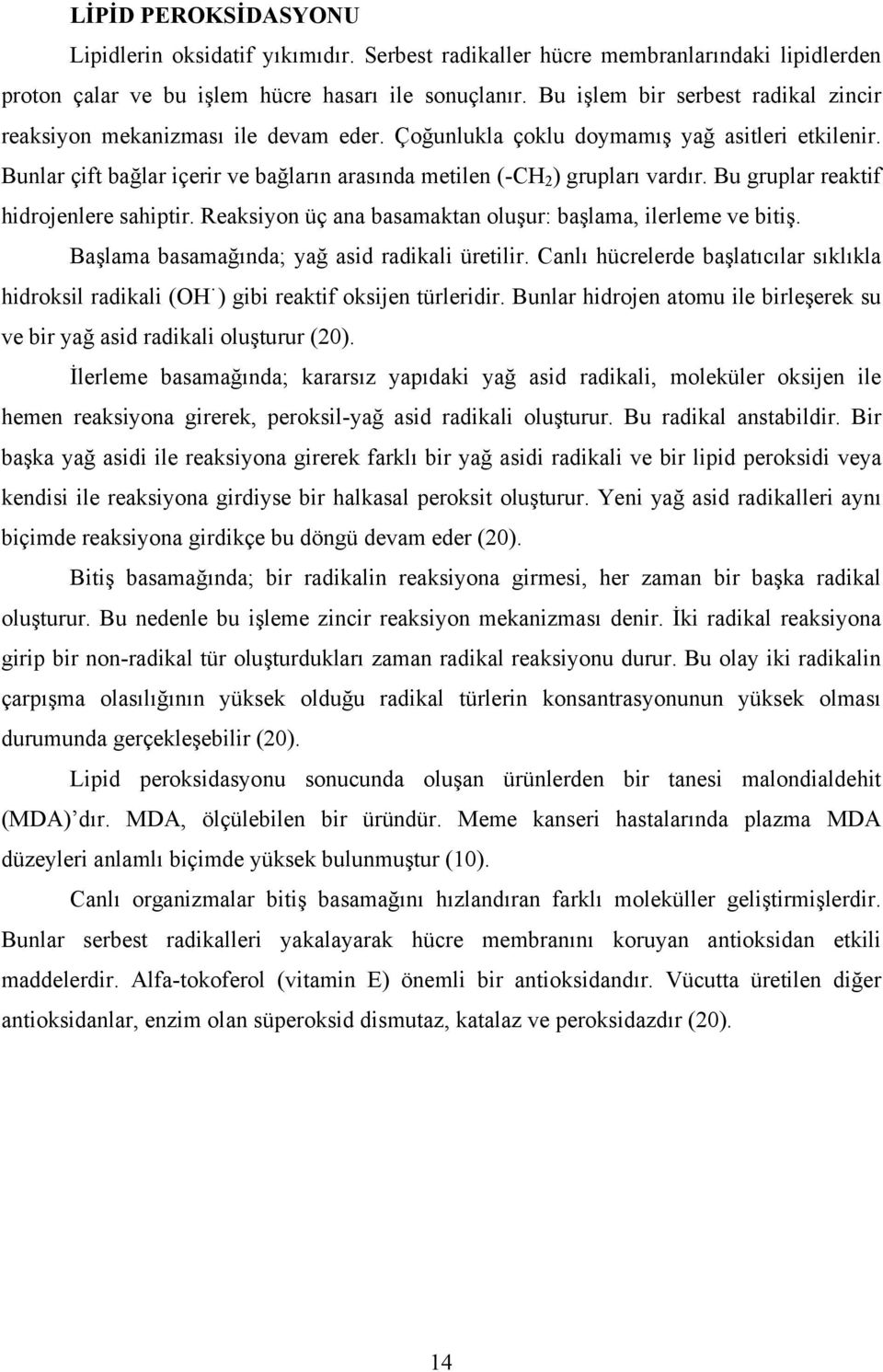 Bunlar çift bağlar içerir ve bağların arasında metilen (-CH 2 ) grupları vardır. Bu gruplar reaktif hidrojenlere sahiptir. Reaksiyon üç ana basamaktan oluşur: başlama, ilerleme ve bitiş.