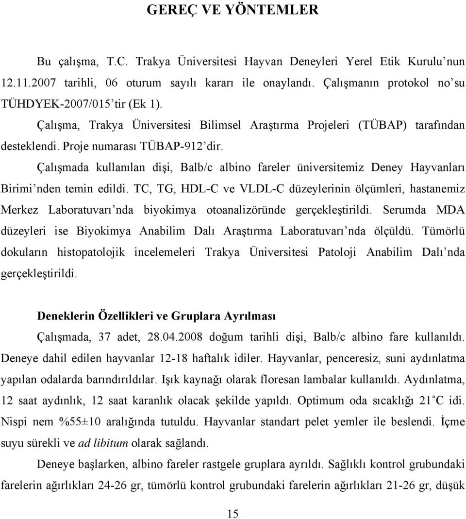 Çalışmada kullanılan dişi, Balb/c albino fareler üniversitemiz Deney Hayvanları Birimi nden temin edildi.