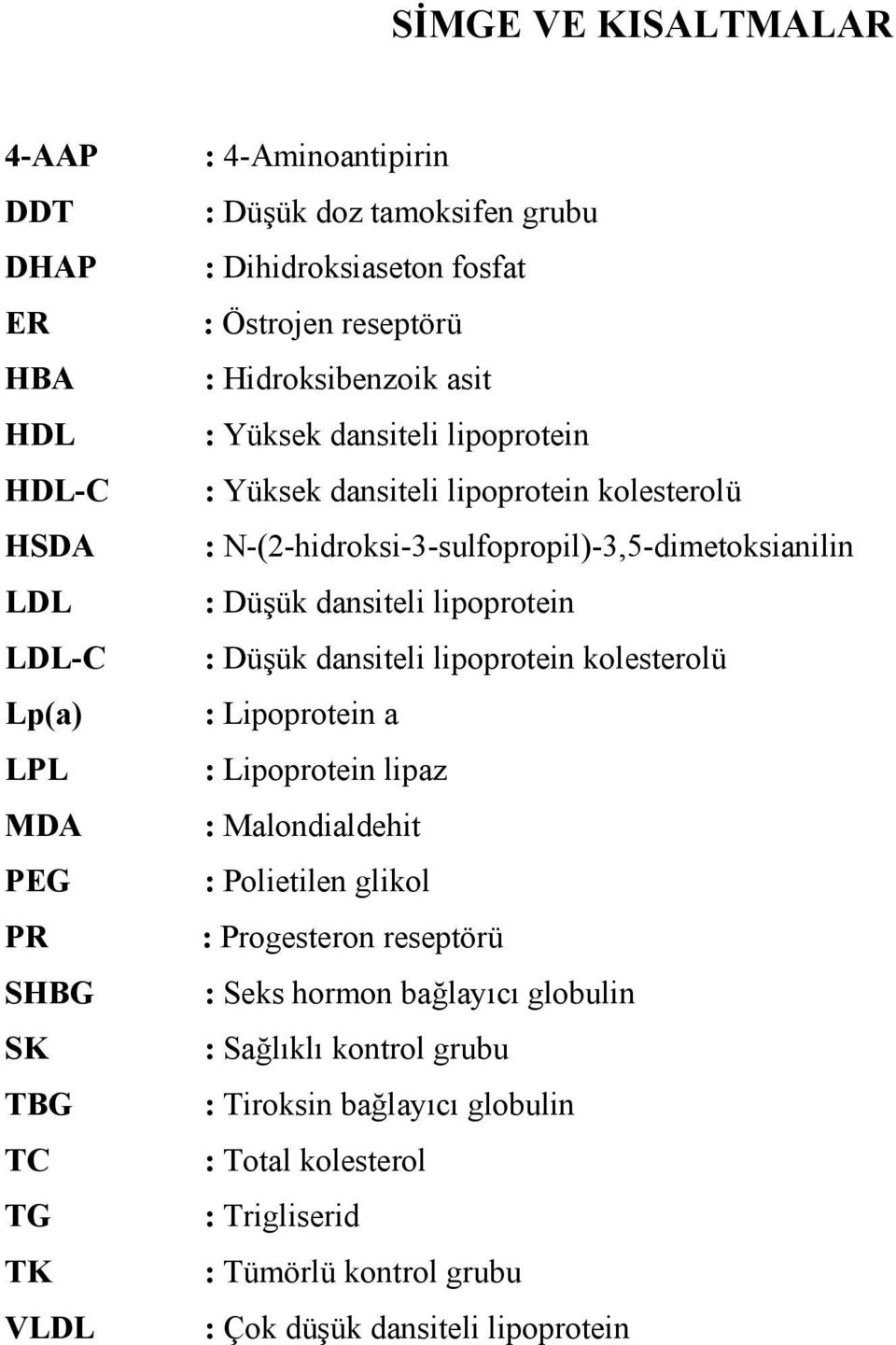 N-(2-hidroksi-3-sulfopropil)-3,5-dimetoksianilin : Düşük dansiteli lipoprotein : Düşük dansiteli lipoprotein kolesterolü : Lipoprotein a : Lipoprotein lipaz : Malondialdehit :