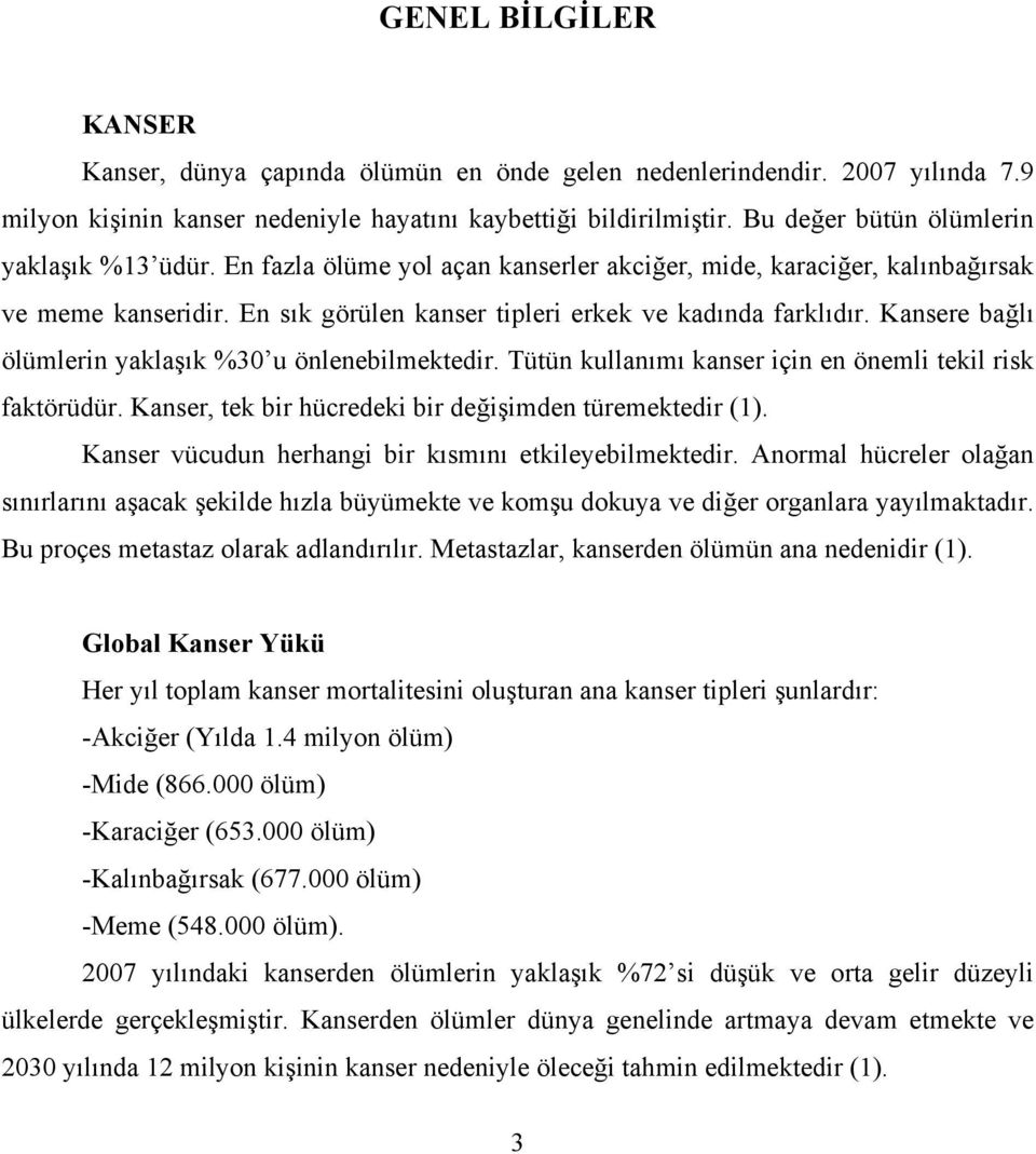 Kansere bağlı ölümlerin yaklaşık %30 u önlenebilmektedir. Tütün kullanımı kanser için en önemli tekil risk faktörüdür. Kanser, tek bir hücredeki bir değişimden türemektedir (1).