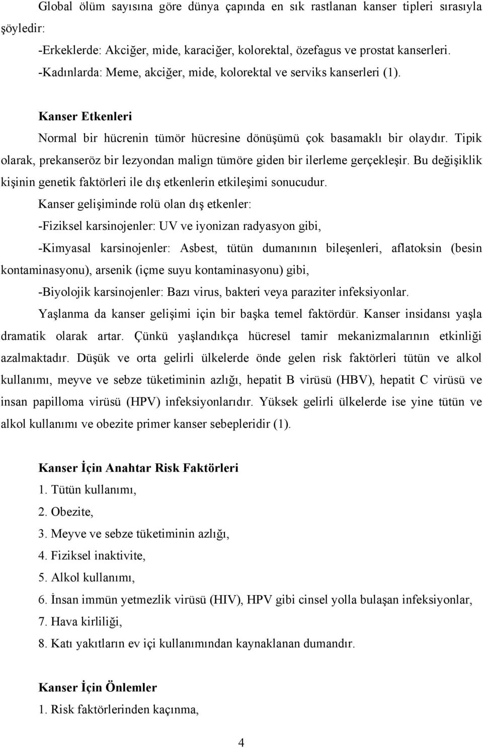 Tipik olarak, prekanseröz bir lezyondan malign tümöre giden bir ilerleme gerçekleşir. Bu değişiklik kişinin genetik faktörleri ile dış etkenlerin etkileşimi sonucudur.