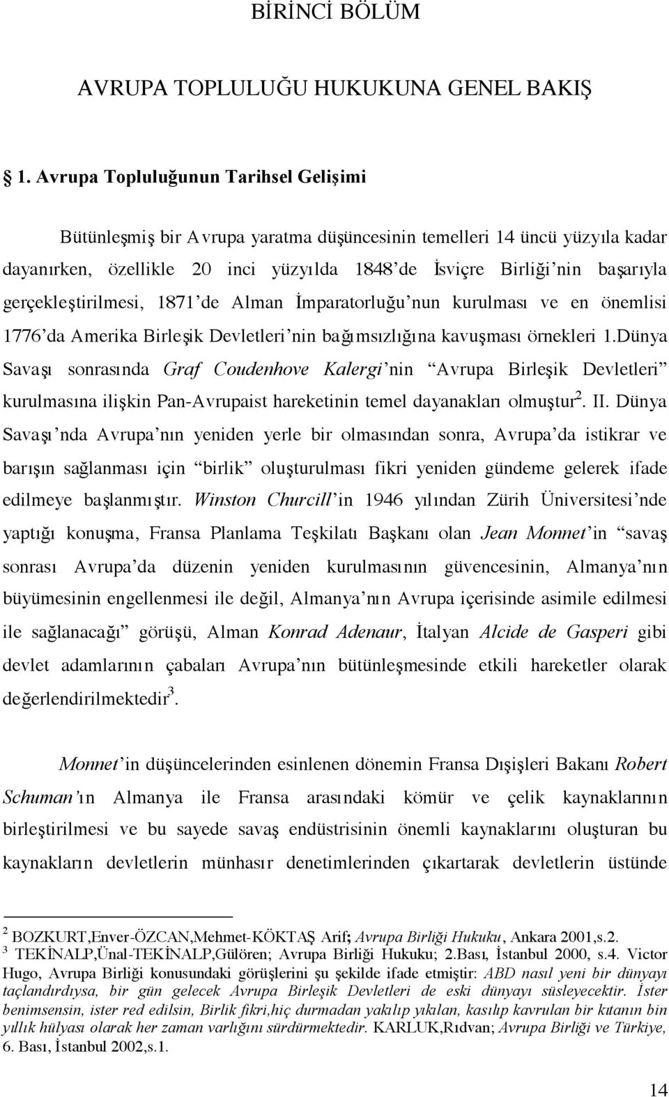 gerçekleştirilmesi, 1871 de Alman İmparatorluğu nun kurulması ve en önemlisi 1776 da Amerika Birleşik Devletleri nin bağımsızlığına kavuşması örnekleri 1.