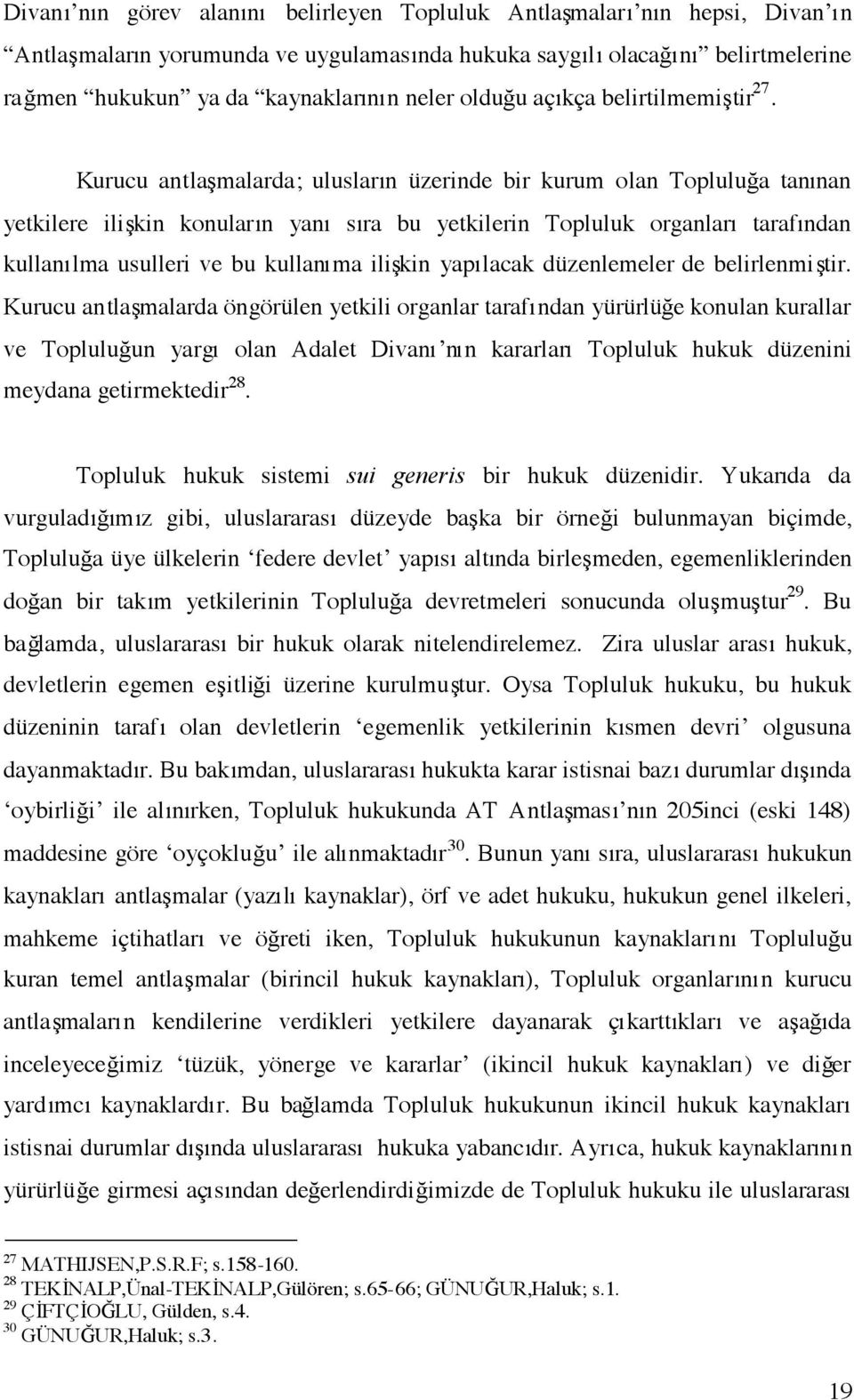 Kurucu antlaşmalarda; ulusların üzerinde bir kurum olan Topluluğa tanınan yetkilere ilişkin konuların yanı sıra bu yetkilerin Topluluk organları tarafından kullanılma usulleri ve bu kullanıma ilişkin