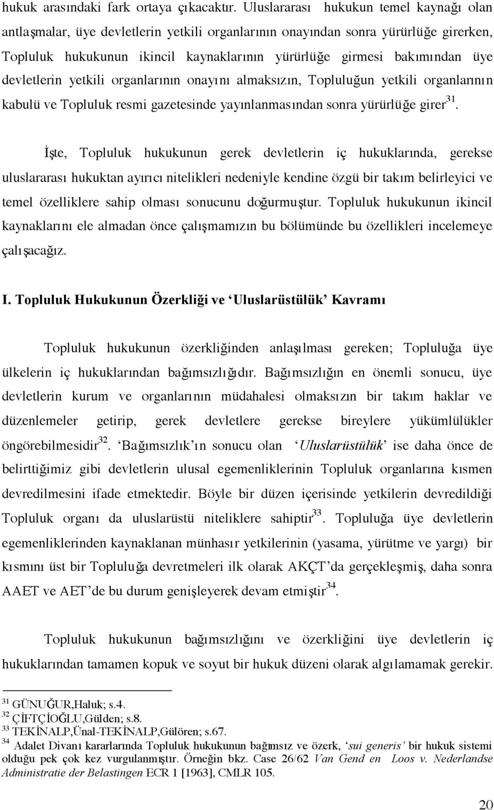 devletlerin yetkili organlarının onayını almaksızın, Topluluğun yetkili organlarının kabulü ve Topluluk resmi gazetesinde yayınlanmasından sonra yürürlüğe girer 31.