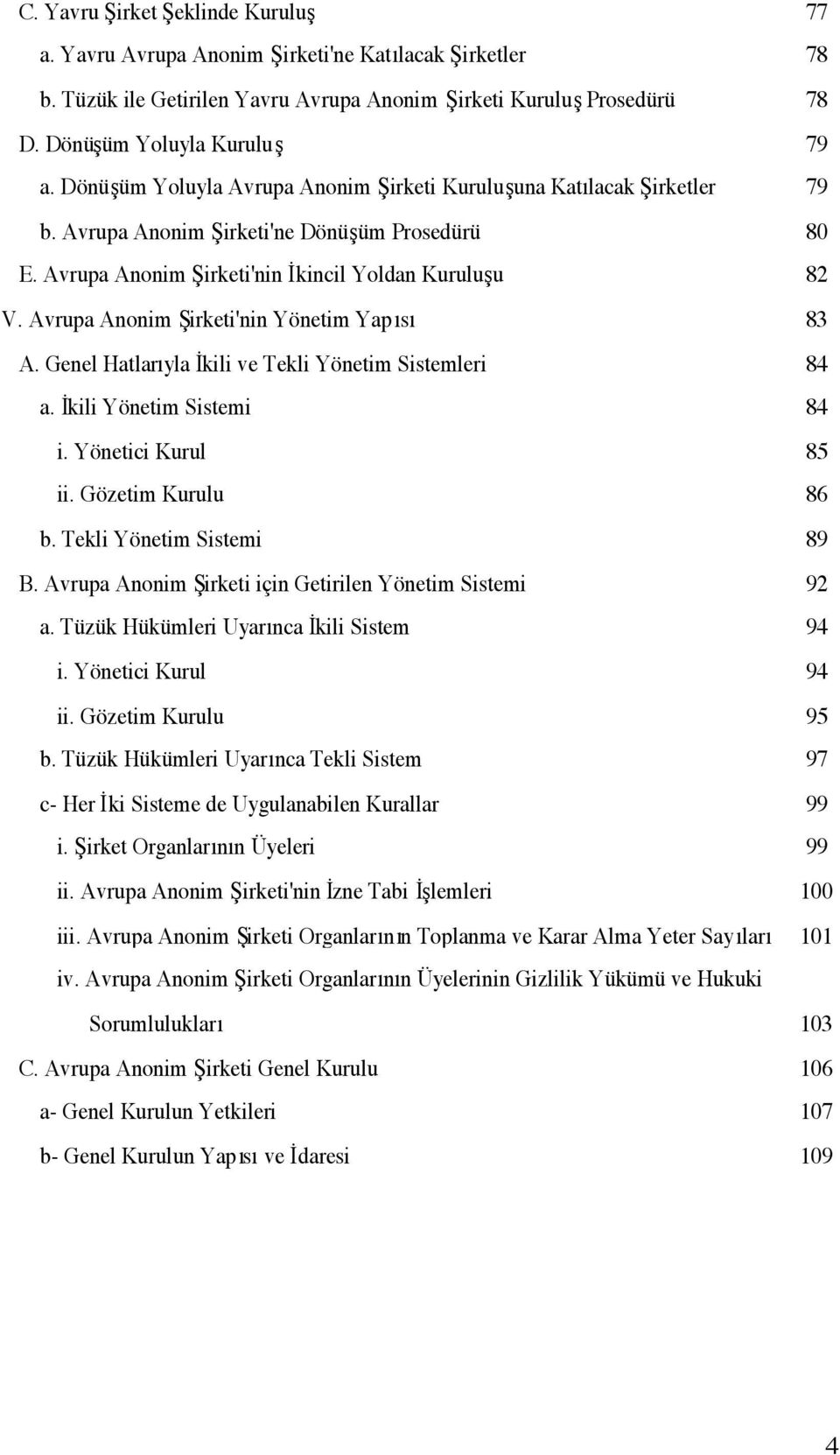 Avrupa Anonim Şirketi'nin Yönetim Yapısı A. Genel Hatlarıyla İkili ve Tekli Yönetim Sistemleri a. İkili Yönetim Sistemi i. Yönetici Kurul ii. Gözetim Kurulu b. Tekli Yönetim Sistemi B.