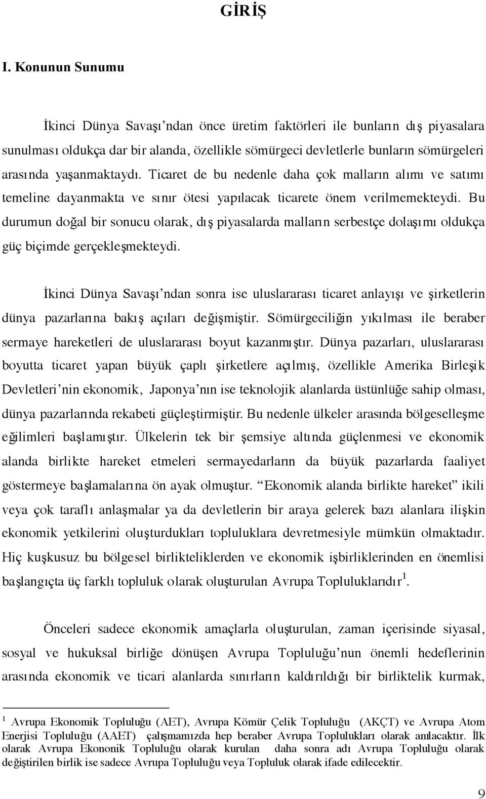 yaşanmaktaydı. Ticaret de bu nedenle daha çok malların alımı ve satımı temeline dayanmakta ve sınır ötesi yapılacak ticarete önem verilmemekteydi.