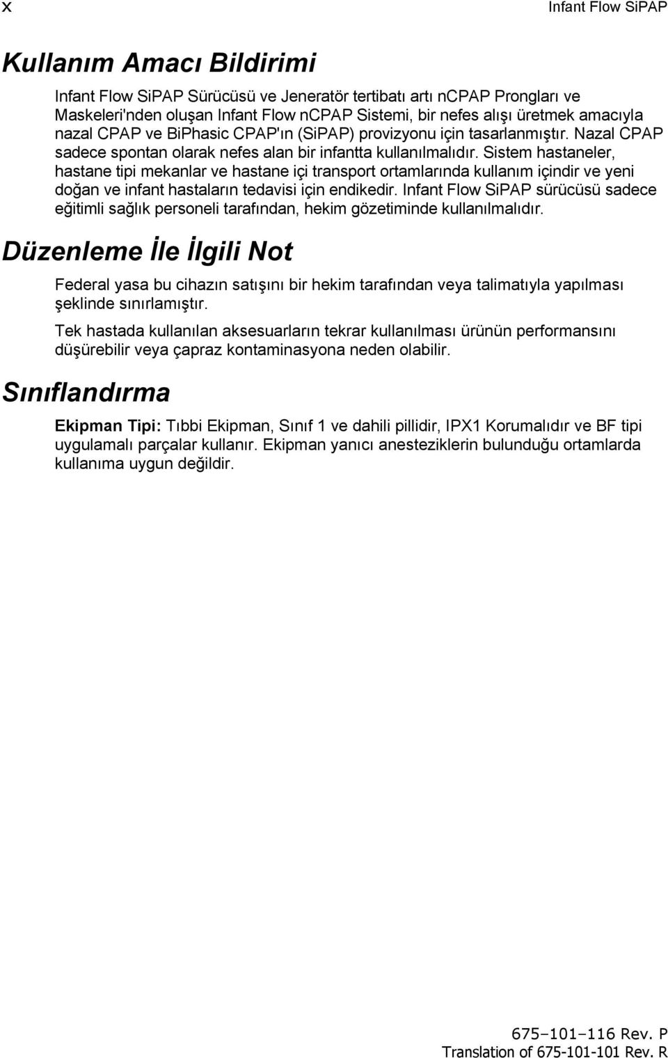 Sistem hastaneler, hastane tipi mekanlar ve hastane içi transport ortamlarında kullanım içindir ve yeni doğan ve infant hastaların tedavisi için endikedir.