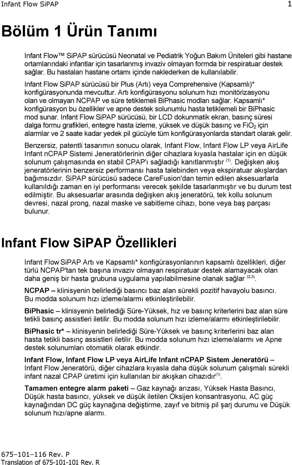 Artı konfigürasyonu solunum hızı monitörizasyonu olan ve olmayan NCPAP ve süre tetiklemeli BiPhasic modları sağlar.