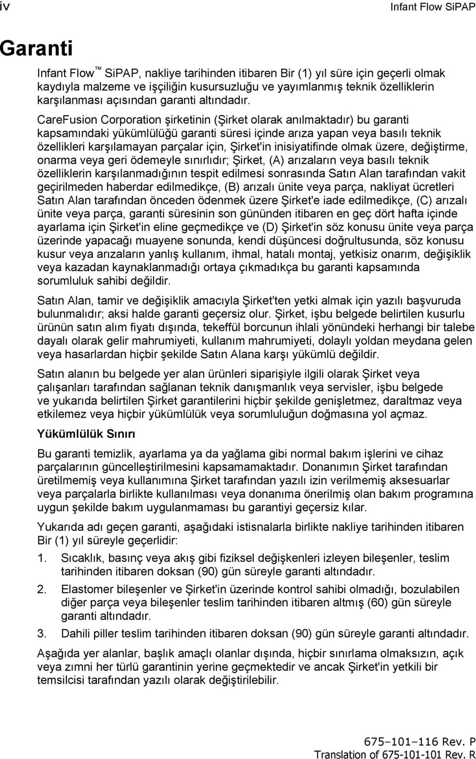 CareFusion Corporation şirketinin (Şirket olarak anılmaktadır) bu garanti kapsamındaki yükümlülüğü garanti süresi içinde arıza yapan veya basılı teknik özellikleri karşılamayan parçalar için,