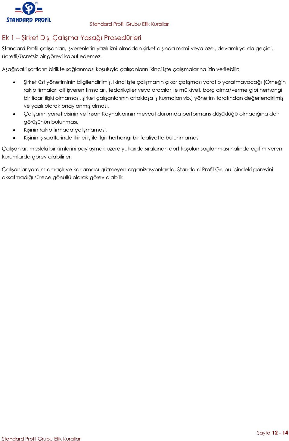 Aşağıdaki şartların birlikte sağlanması koşuluyla çalışanların ikinci işte çalışmalarına izin verilebilir: Şirket üst yönetiminin bilgilendirilmiş, ikinci işte çalışmanın çıkar çatışması yaratıp