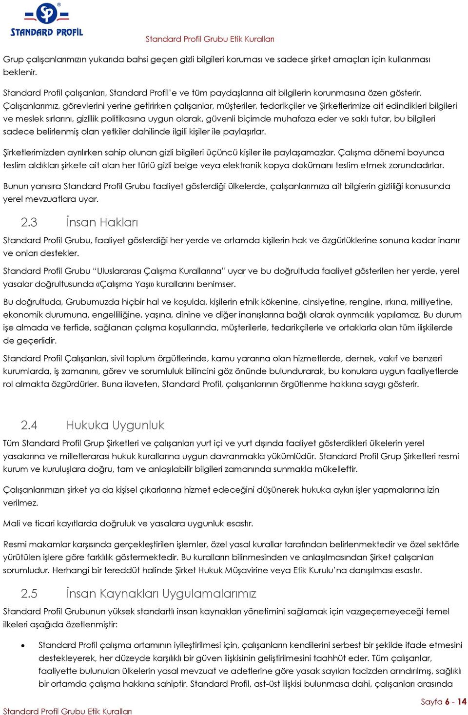 Çalışanlarımız, görevlerini yerine getirirken çalışanlar, müşteriler, tedarikçiler ve Şirketlerimize ait edindikleri bilgileri ve meslek sırlarını, gizlilik politikasına uygun olarak, güvenli biçimde