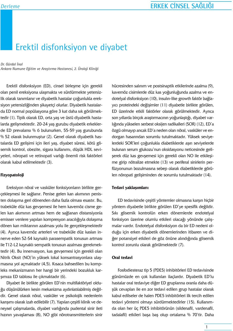yetersizli inden flikayetçi olurlar. Diyabetik hastalarda ED normal popülasyona göre 3 kat daha s k görülmektedir (1). Tipik olarak ED, orta yafl ve üstü diyabetik hastalarda geliflmektedir.