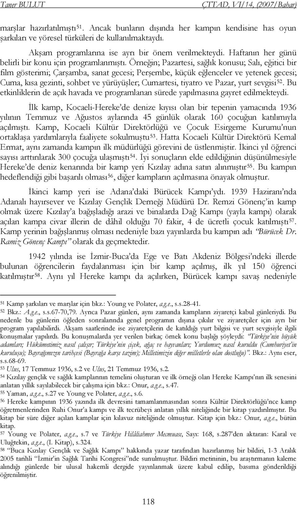 Örneğin; Pazartesi, sağlık konusu; Salı, eğitici bir film gösterimi; Çarşamba, sanat gecesi; Perşembe, küçük eğlenceler ve yetenek gecesi; Cuma, kısa gezinti, sohbet ve yürüyüşler; Cumartesi, tiyatro