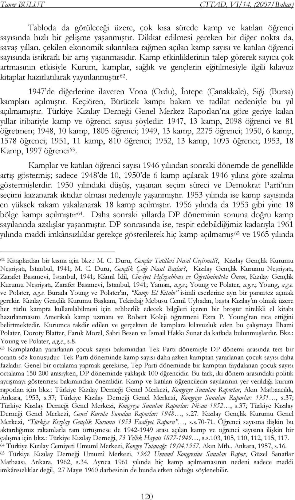 Kamp etkinliklerinin talep görerek sayıca çok artmasının etkisiyle Kurum, kamplar, sağlık ve gençlerin eğitilmesiyle ilgili kılavuz kitaplar hazırlatılarak yayınlanmıştır 62.