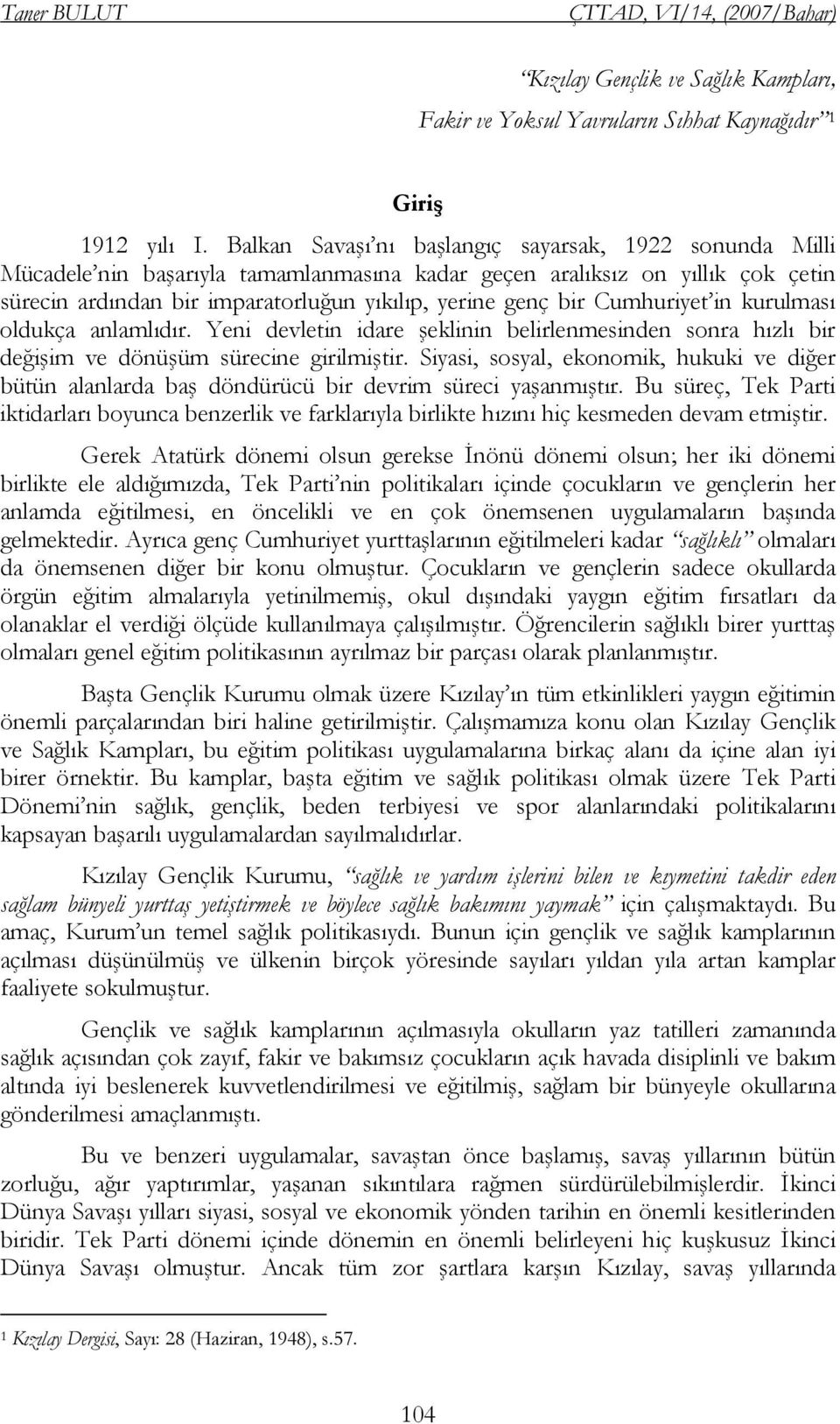 Cumhuriyet in kurulması oldukça anlamlıdır. Yeni devletin idare şeklinin belirlenmesinden sonra hızlı bir değişim ve dönüşüm sürecine girilmiştir.