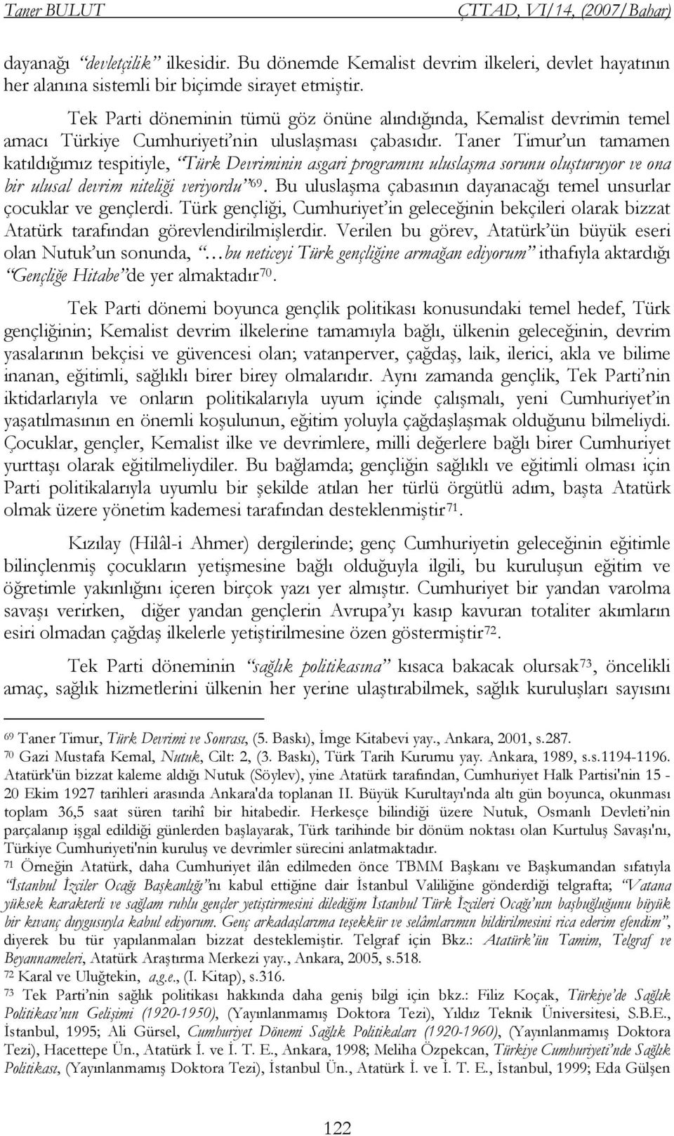 Taner Timur un tamamen katıldığımız tespitiyle, Türk Devriminin asgari programını uluslaşma sorunu oluşturuyor ve ona bir ulusal devrim niteliği veriyordu 69.