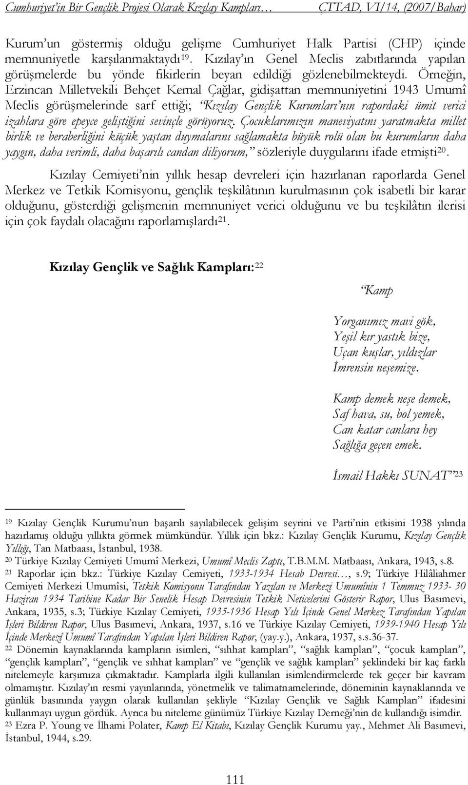 Örneğin, Erzincan Milletvekili Behçet Kemal Çağlar, gidişattan memnuniyetini 1943 Umumî Meclis görüşmelerinde sarf ettiği; Kızılay Gençlik Kurumları nın rapordaki ümit verici izahlara göre epeyce