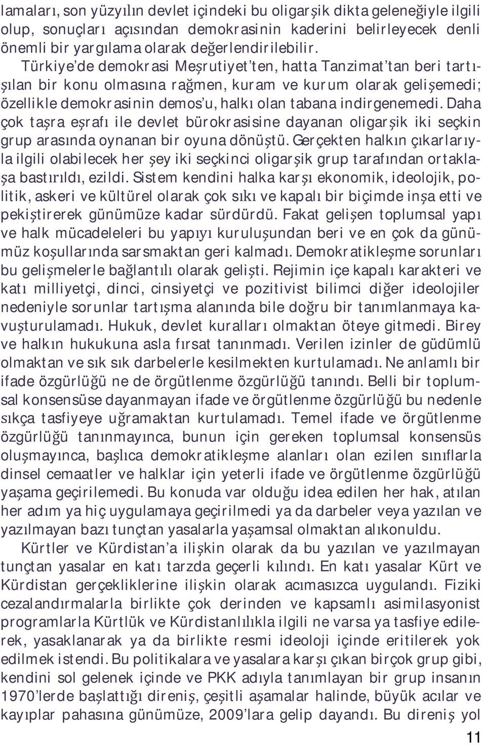 Daha çok ta ra e raf ile devlet bürokrasisine dayanan oligar ik iki seçkin grup aras nda oynanan bir oyuna dönü tü.