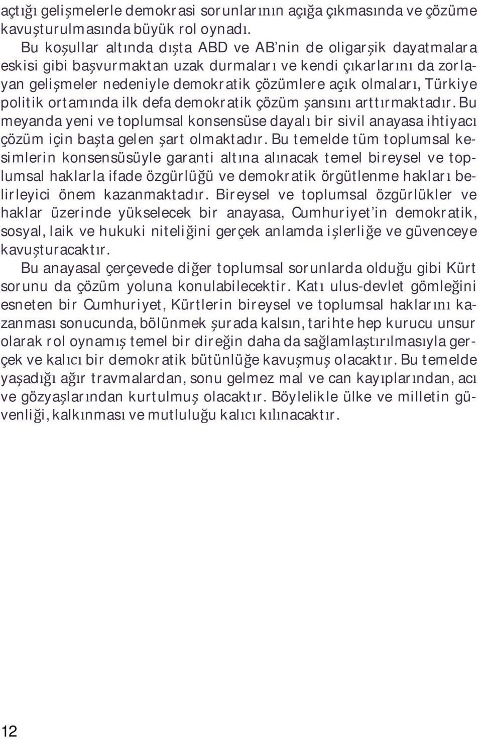 politik ortam nda ilk defa demokratik çözüm ans artt rmaktad r. Bu meyanda yeni ve toplumsal konsensüse dayal bir sivil anayasa ihtiyac çözüm için ba ta gelen art olmaktad r.