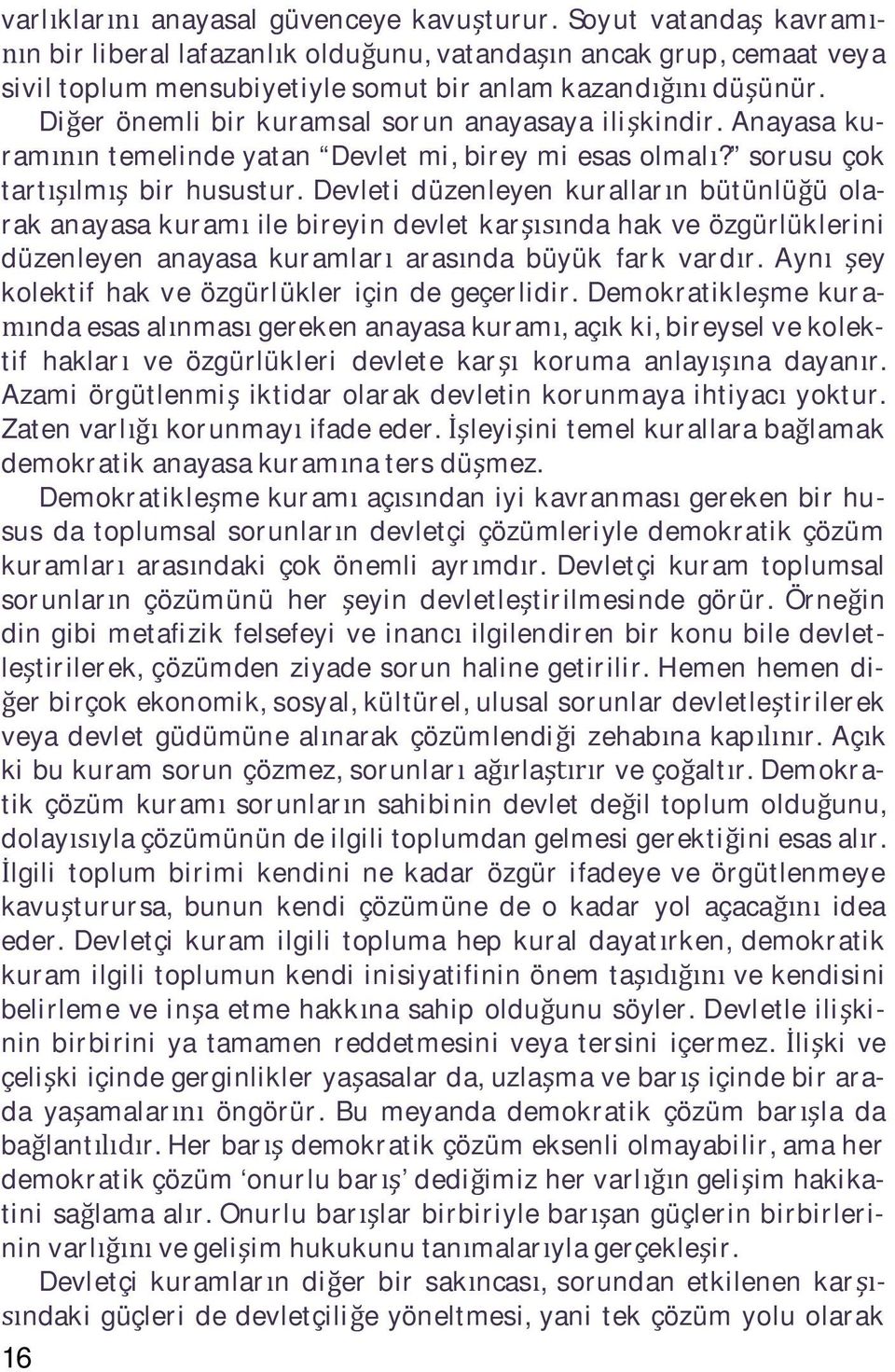 Devleti düzenleyen kurallar n bütünlü ü olarak anayasa kuram ile bireyin devlet kar nda hak ve özgürlüklerini düzenleyen anayasa kuramlar aras nda büyük fark vard r.