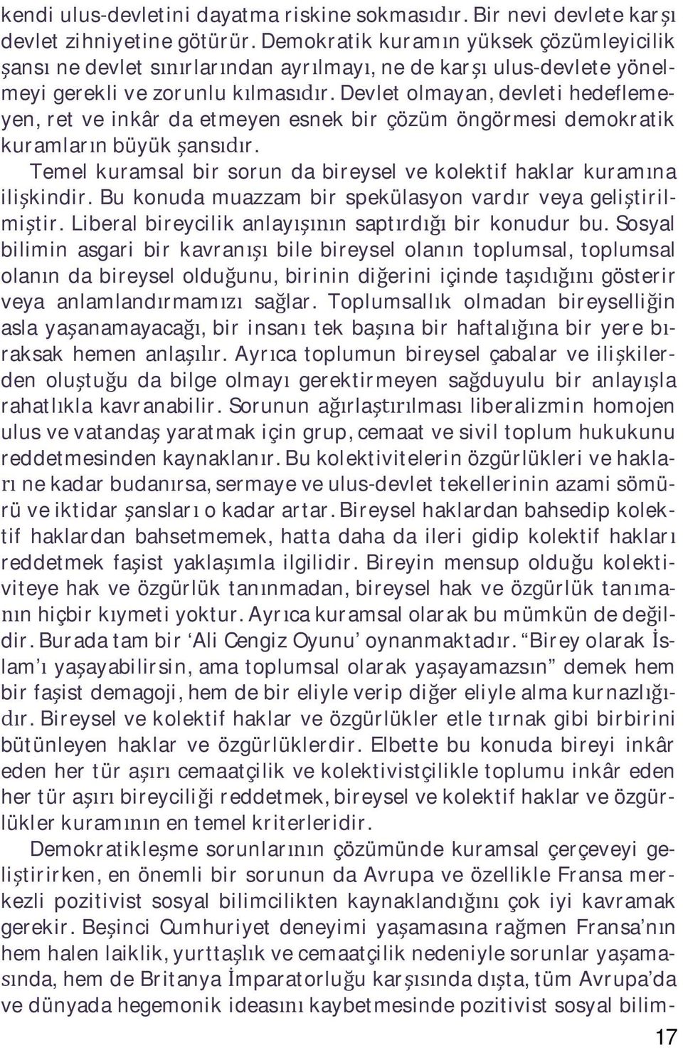 Devlet olmayan, devleti hedeflemeyen, ret ve inkâr da etmeyen esnek bir çözüm öngörmesi demokratik kuramlar n büyük ans r. Temel kuramsal bir sorun da bireysel ve kolektif haklar kuram na ili kindir.