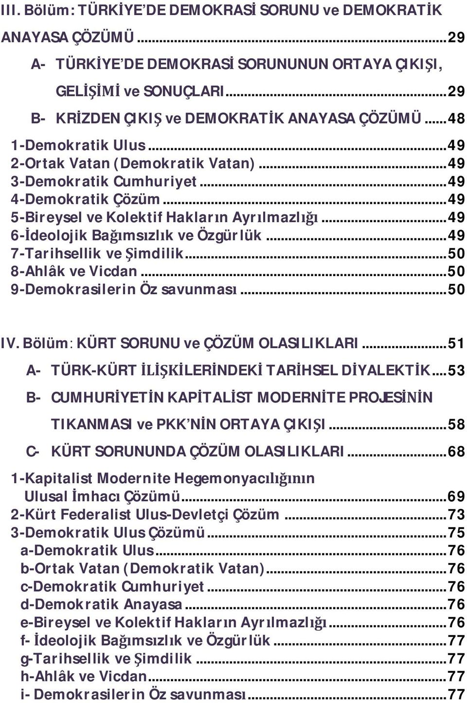 .. 49 6- deolojik Ba ms zl k ve Özgürlük... 49 7-Tarihsellik ve imdilik... 50 8-Ahlâk ve Vicdan... 50 9-Demokrasilerin Öz savunmas... 50 IV. Bölüm: KÜRT SORUNU ve ÇÖZÜM OLASILIKLARI.