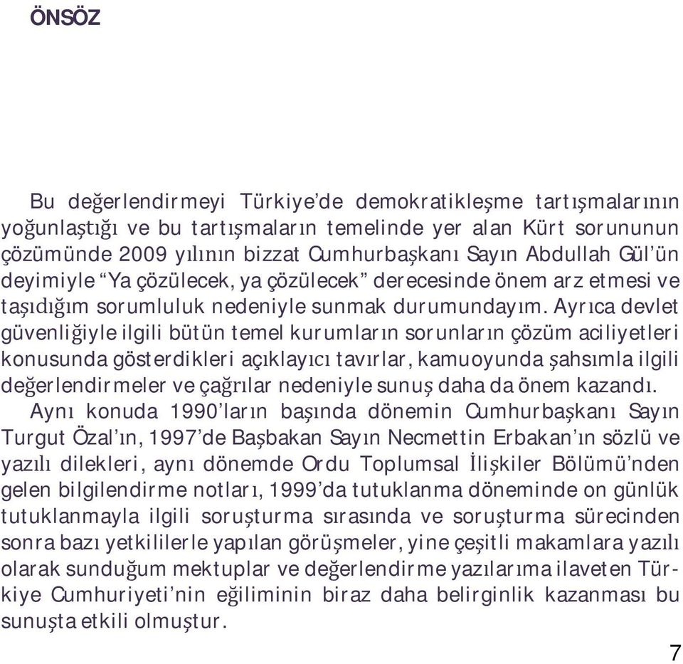 Ayr ca devlet güvenli iyle ilgili bütün temel kurumlar n sorunlar n çözüm aciliyetleri konusunda gösterdikleri aç klay tav rlar, kamuoyunda ahs mla ilgili de erlendirmeler ve ça lar nedeniyle sunu