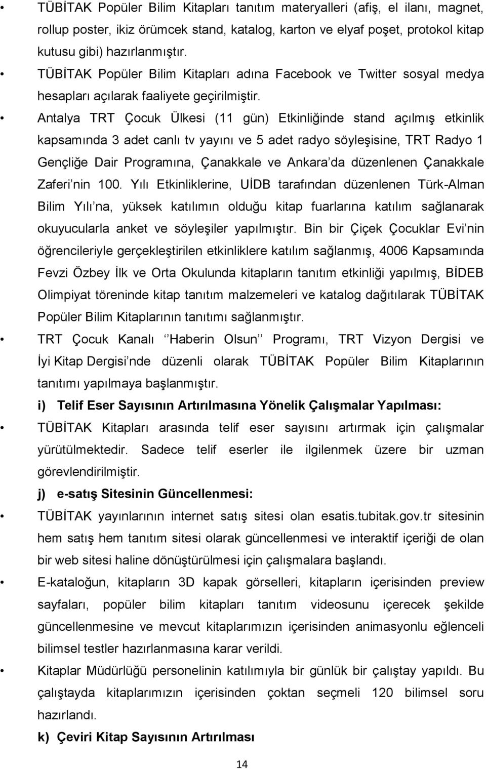 Antalya TRT Çocuk Ülkesi (11 gün) Etkinliğinde stand açılmış etkinlik kapsamında 3 adet canlı tv yayını ve 5 adet radyo söyleşisine, TRT Radyo 1 Gençliğe Dair Programına, Çanakkale ve Ankara da