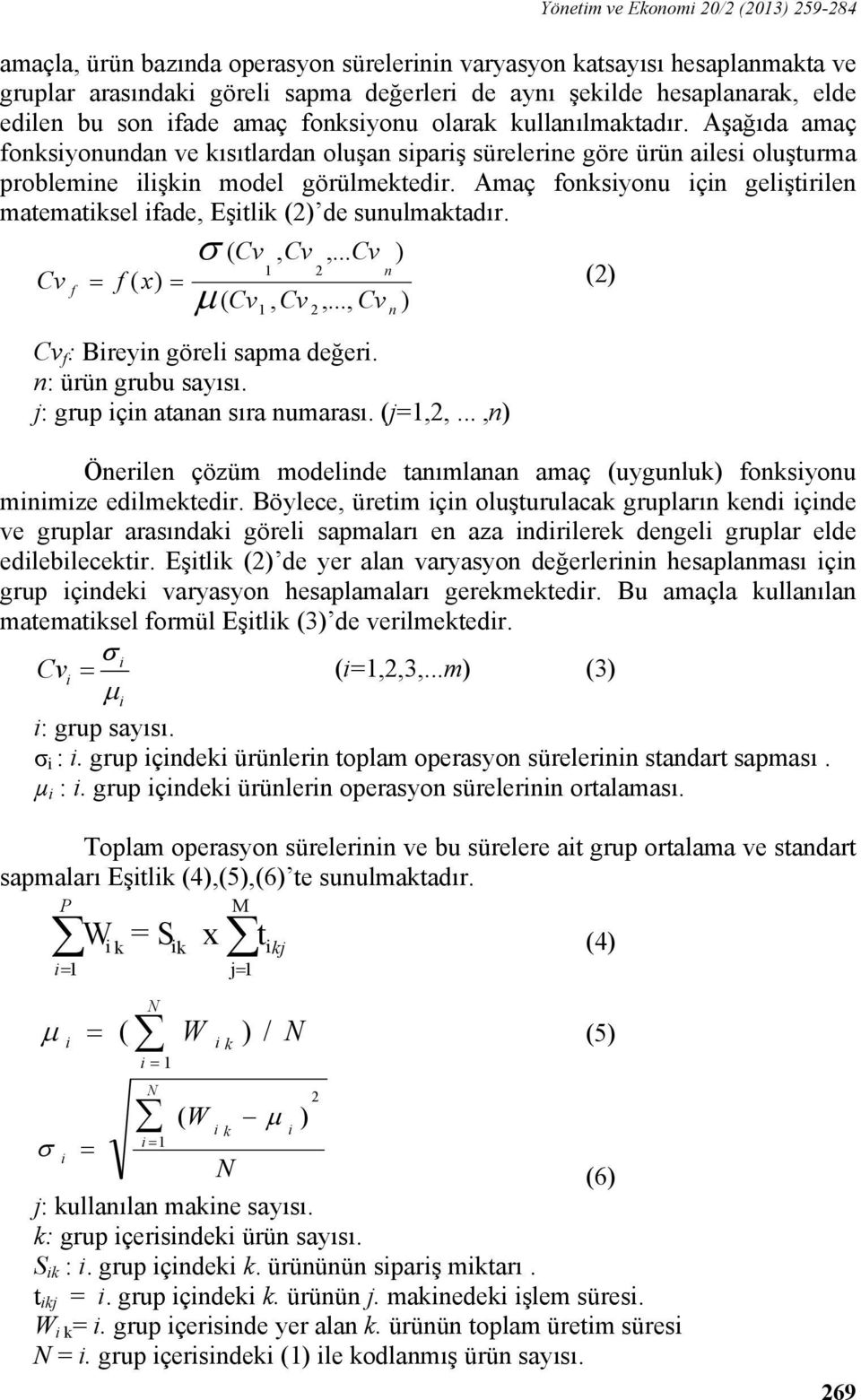 Amaç fonksiyonu için geliştirilen matematiksel ifade, Eşitlik (2) de sunulmaktadır. Cv f σ μ ( Cv, Cv,... Cv ) 1 2 n = f ( x) = (2) ( Cv, Cv,..., Cv ) 1 Cv f : Bireyin göreli sapma değeri.