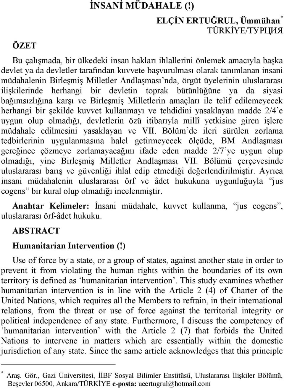 müdahalenin Birleşmiş Milletler Andlaşması nda, örgüt üyelerinin uluslararası ilişkilerinde herhangi bir devletin toprak bütünlüğüne ya da siyasi bağımsızlığına karşı ve Birleşmiş Milletlerin