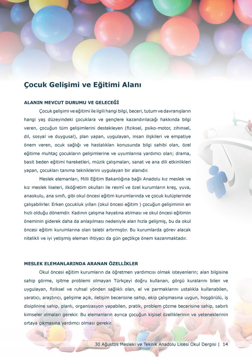 ocuk sağlığı ve hastalıkları konusunda bilgi sahibi olan, özel eğitime muhtaç çocukların gelişimlerine ve uyumlarına yardımcı olan; drama, basit beden eğitimi hareketleri, müzik çalışmaları, sanat ve