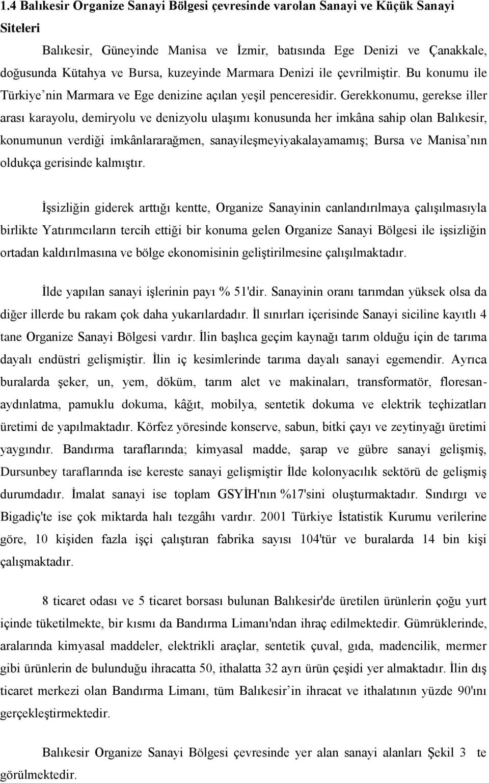 Gerekkonumu, gerekse iller arası karayolu, demiryolu ve denizyolu ulaşımı konusunda her imkâna sahip olan Balıkesir, konumunun verdiği imkânlararağmen, sanayileşmeyiyakalayamamış; Bursa ve Manisa nın