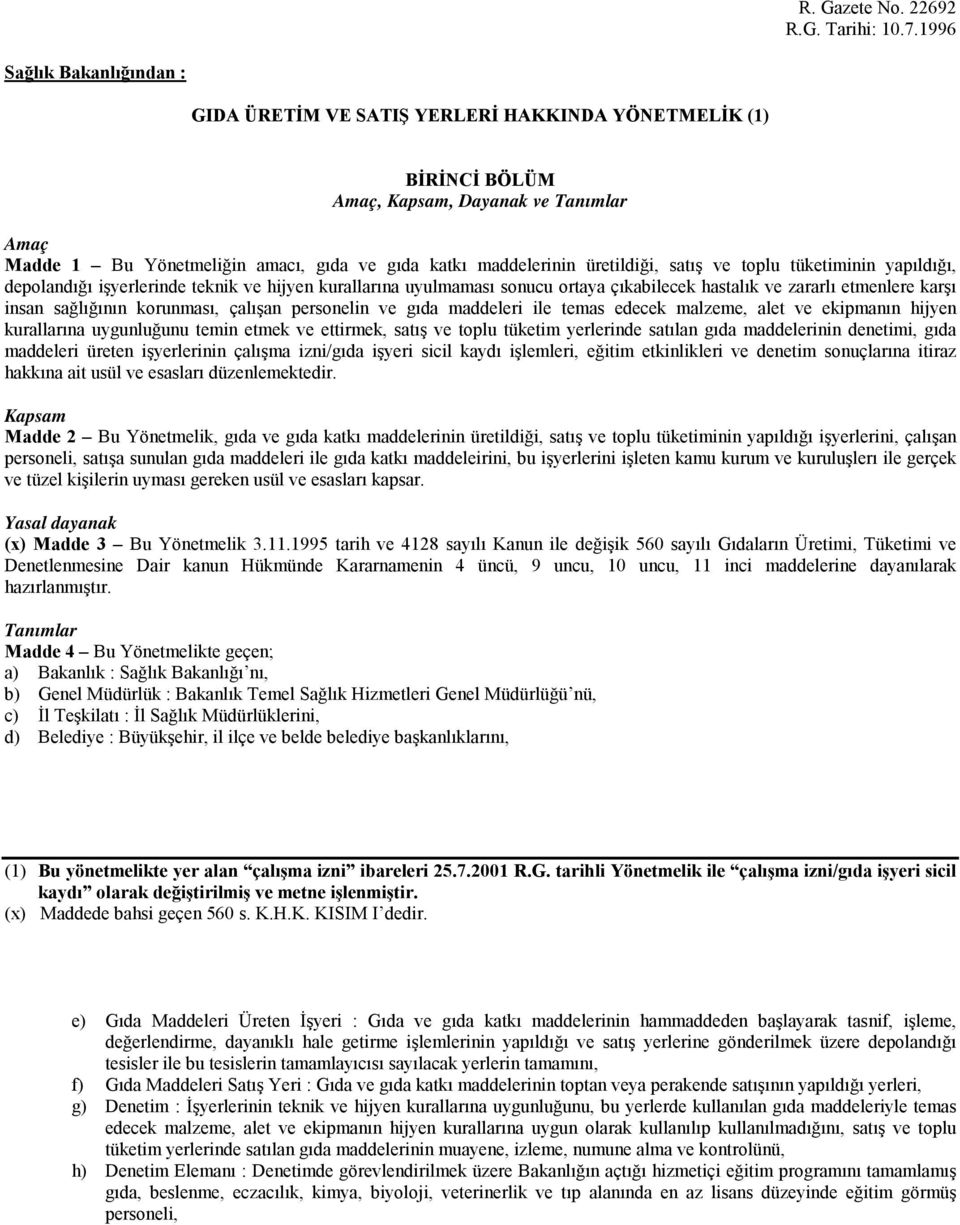 üretildiği, satış ve toplu tüketiminin yapıldığı, depolandığı işyerlerinde teknik ve hijyen kurallarına uyulmaması sonucu ortaya çıkabilecek hastalık ve zararlı etmenlere karşı insan sağlığının