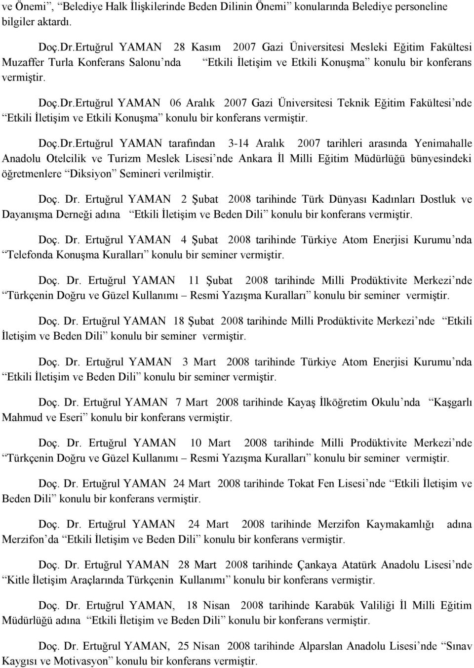 Ertuğrul YAMAN 06 Aralık 2007 Gazi Üniversitesi Teknik Eğitim Fakültesi nde Etkili İletişim ve Etkili Konuşma konulu bir konferans vermiştir. Doç.Dr.