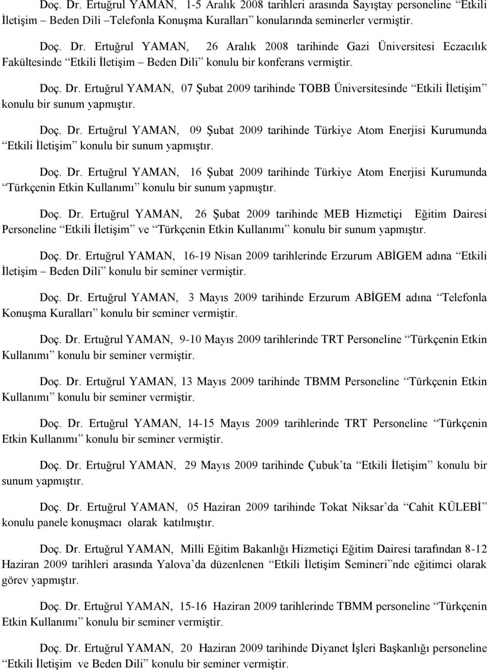 Doç. Dr. Ertuğrul YAMAN, 16 Şubat 2009 tarihinde Türkiye Atom Enerjisi Kurumunda Türkçenin Etkin Kullanımı konulu bir sunum yapmıştır. Doç. Dr. Ertuğrul YAMAN, 26 Şubat 2009 tarihinde MEB Hizmetiçi Eğitim Dairesi Personeline Etkili İletişim ve Türkçenin Etkin Kullanımı konulu bir sunum yapmıştır.