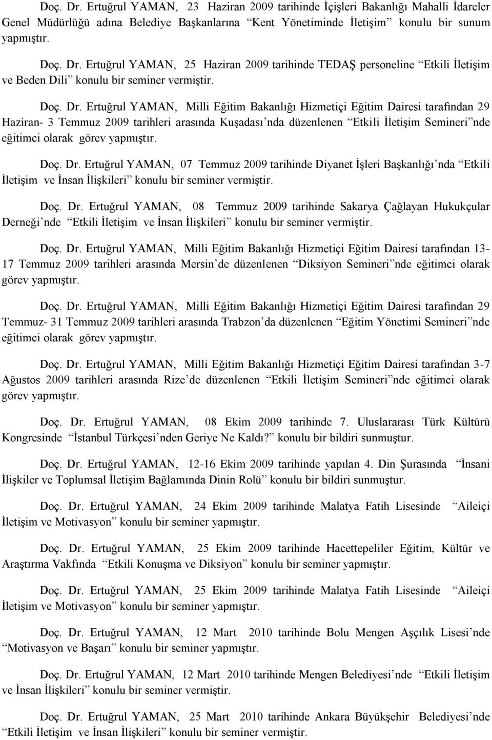 Ertuğrul YAMAN, Milli Eğitim Bakanlığı Hizmetiçi Eğitim Dairesi tarafından 29 Haziran- 3 Temmuz 2009 tarihleri arasında Kuşadası nda düzenlenen Etkili İletişim Semineri nde eğitimci olarak görev