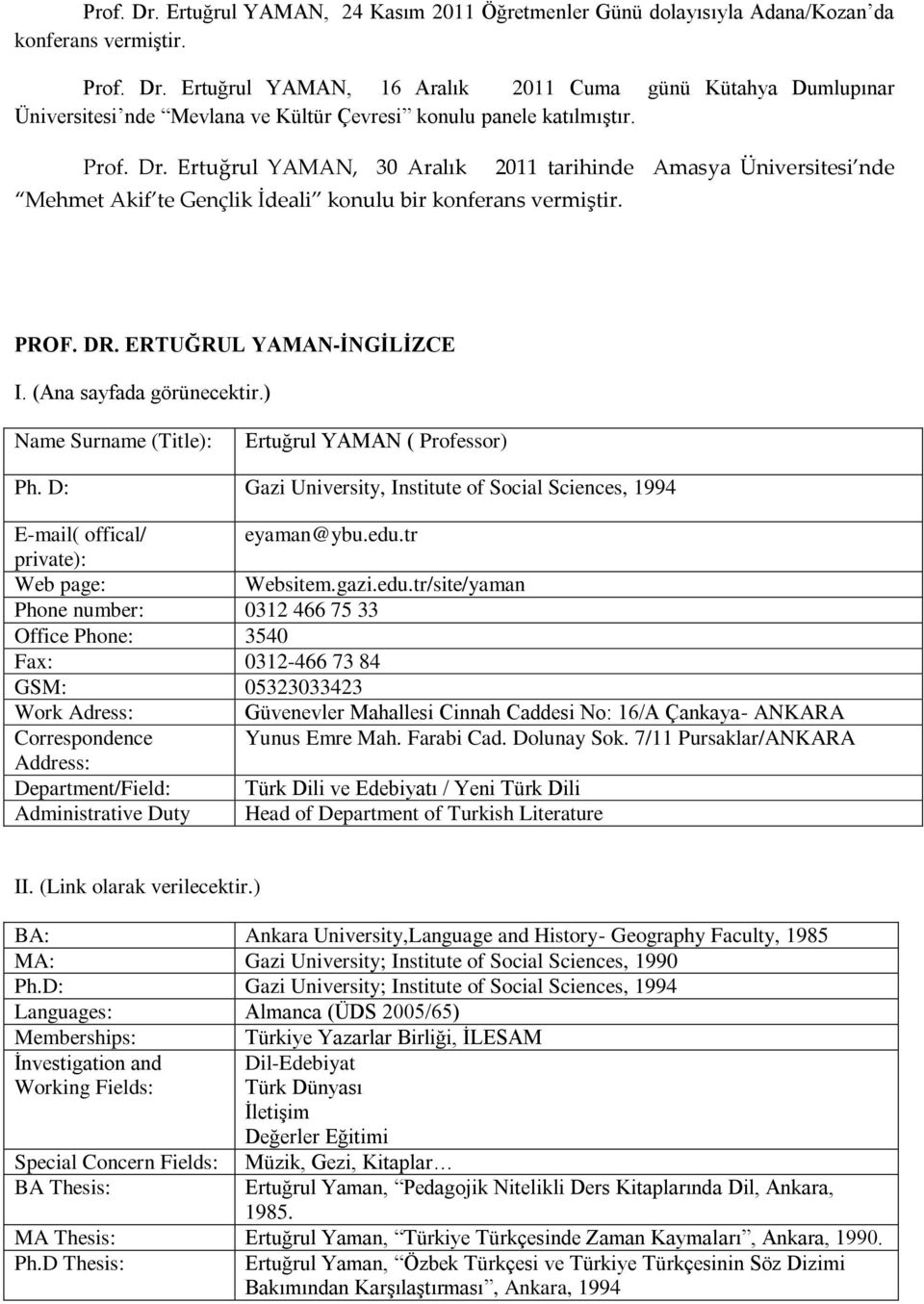 (Ana sayfada görünecektir.) Name Surname (Title): Ertuğrul YAMAN ( Professor) Ph. D: Gazi University, Institute of Social Sciences, 1994 E-mail( offical/ eyaman@ybu.edu.