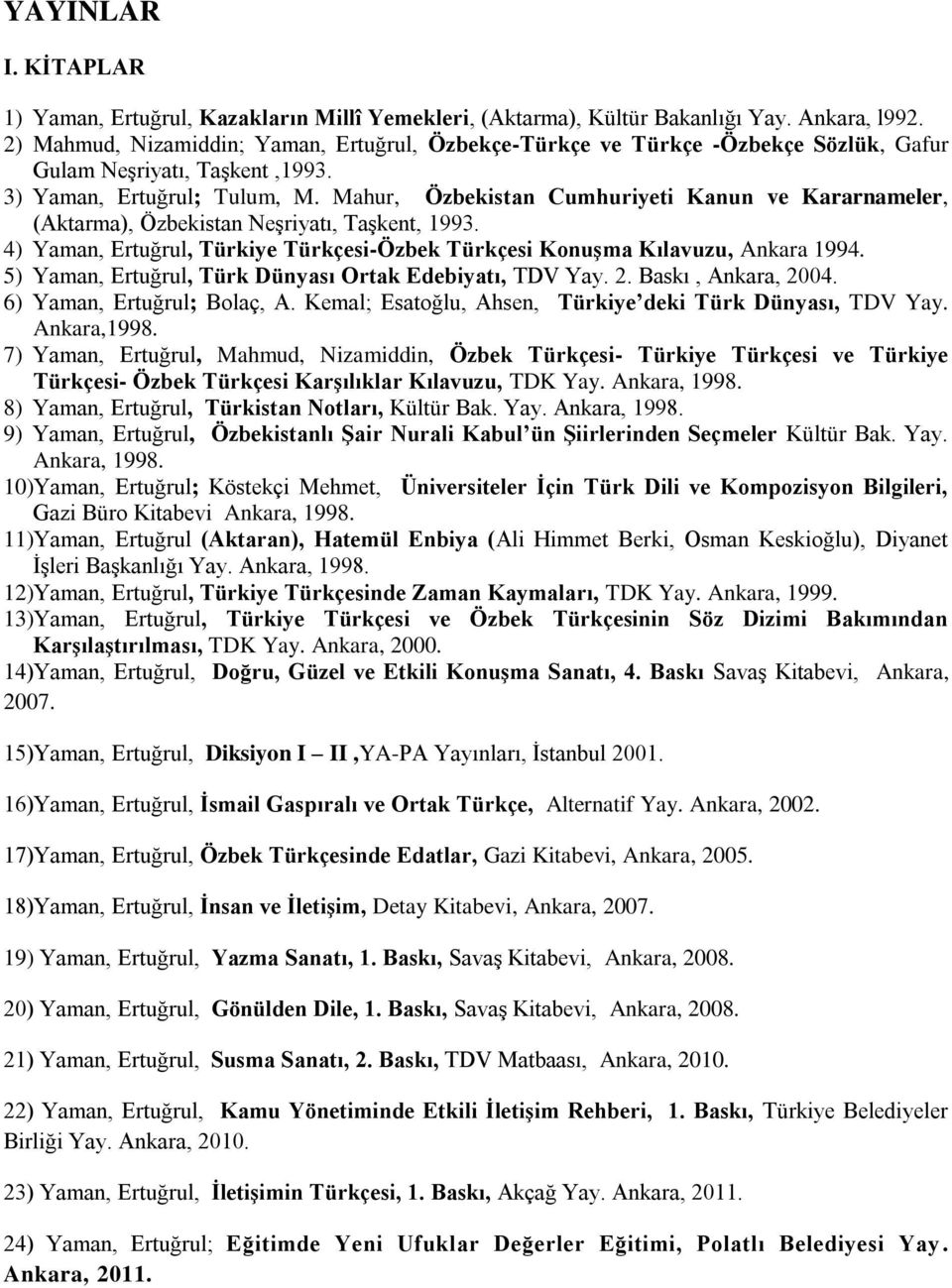 Mahur, Özbekistan Cumhuriyeti Kanun ve Kararnameler, (Aktarma), Özbekistan Neşriyatı, Taşkent, 1993. 4) Yaman, Ertuğrul, Türkiye Türkçesi-Özbek Türkçesi Konuşma Kılavuzu, Ankara 1994.