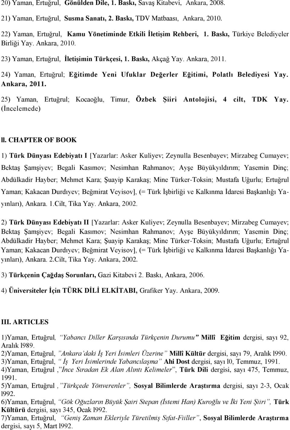 24) Yaman, Ertuğrul; Eğitimde Yeni Ufuklar Değerler Eğitimi, Polatlı Belediyesi Yay. Ankara, 2011. 25) Yaman, Ertuğrul; Kocaoğlu, Timur, Özbek Şiiri Antolojisi, 4 cilt, TDK Yay. (İncelemede) ll.