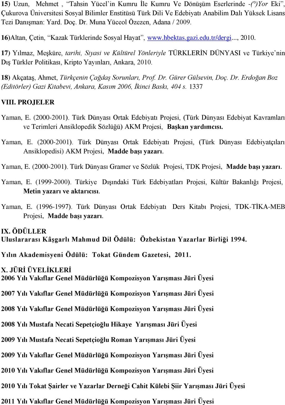 17) Yılmaz, Meşküre, tarihi, Siyasi ve Kültürel Yönleriyle TÜRKLERİN DÜNYASI ve Türkiye nin Dış Türkler Politikası, Kripto Yayınları, Ankara, 2010.