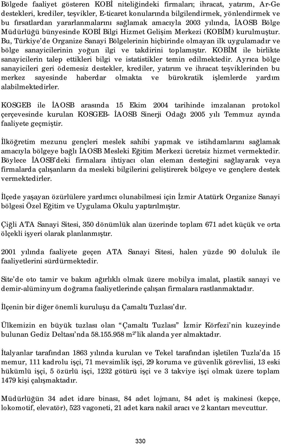 Bu, Türkiye de Organize Sanayi Bölgelerinin hiçbirinde olmayan ilk uygulamadır ve bölge sanayicilerinin yoğun ilgi ve takdirini toplamıştır.