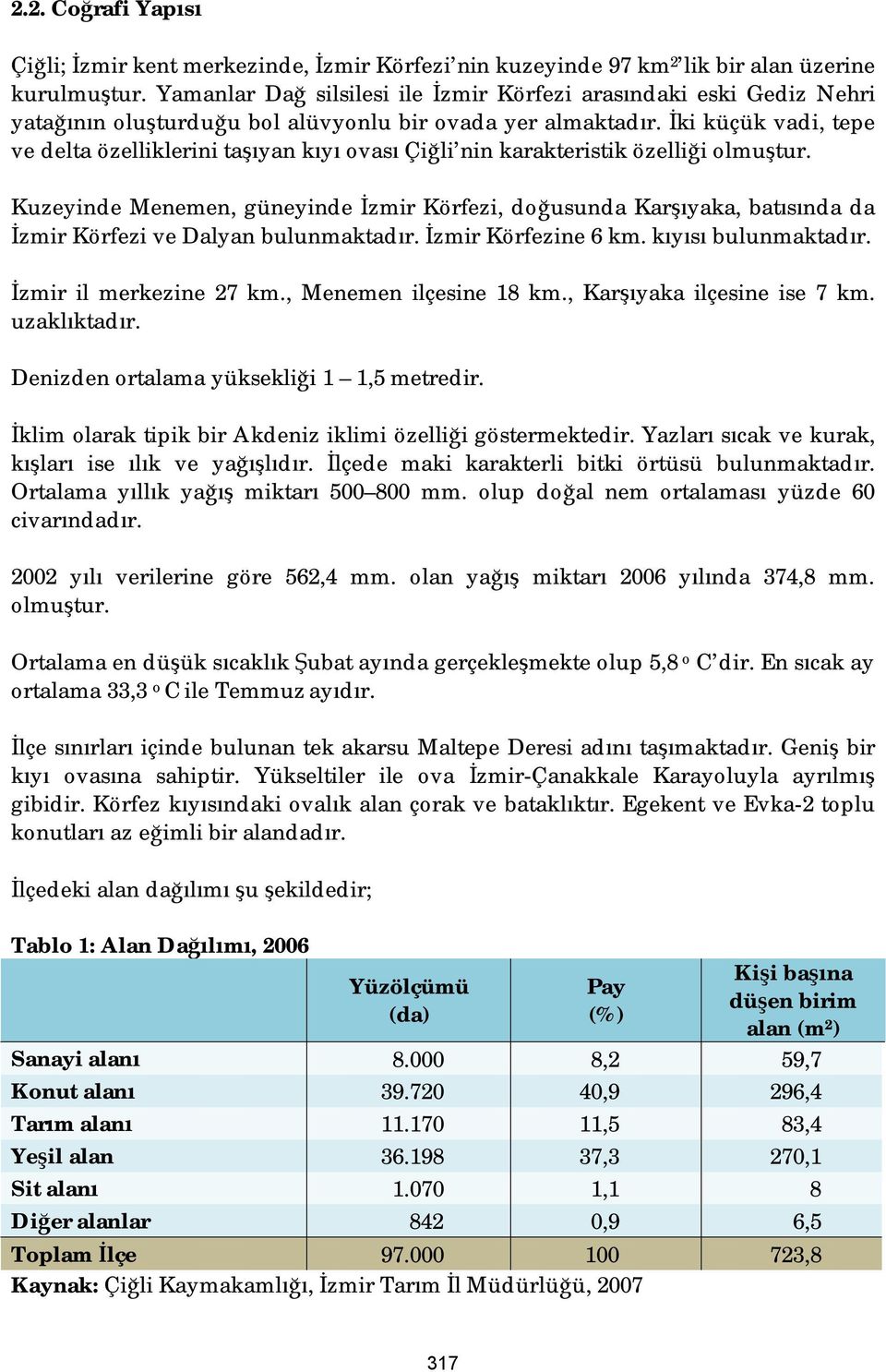 İki küçük vadi, tepe ve delta özelliklerini taşıyan kıyı ovası Çiğli nin karakteristik özelliği olmuştur.