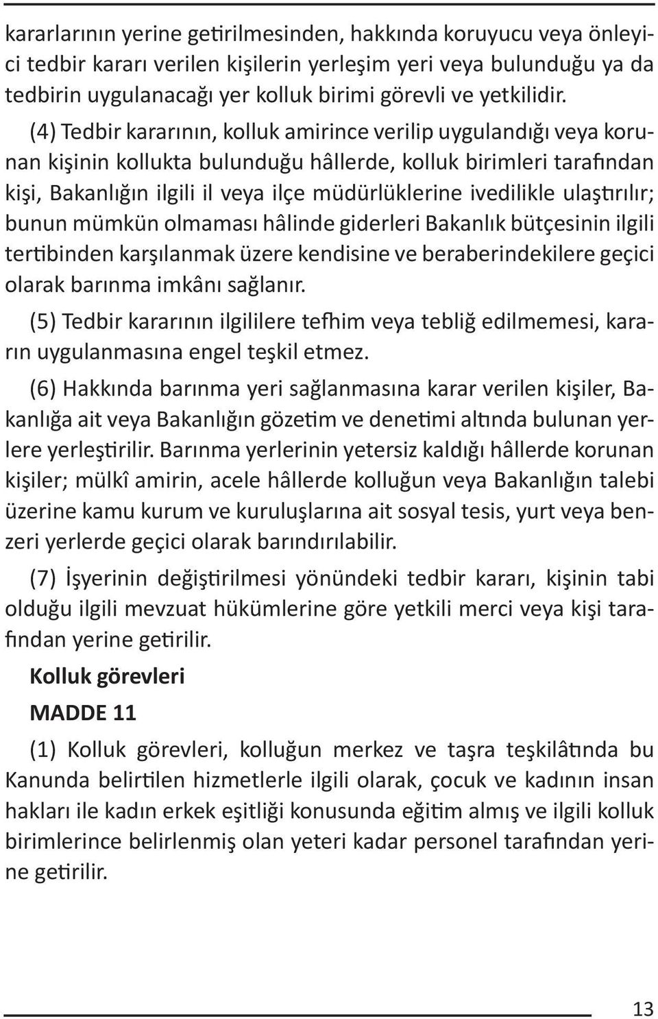 ulaştırılır; bunun mümkün olmaması hâlinde giderleri Bakanlık bütçesinin ilgili tertibinden karşılanmak üzere kendisine ve beraberindekilere geçici olarak barınma imkânı sağlanır.