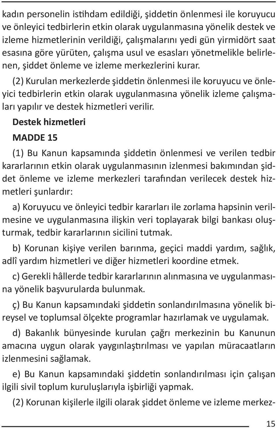 (2) Kurulan merkezlerde şiddetin önlenmesi ile koruyucu ve önleyici tedbirlerin etkin olarak uygulanmasına yönelik izleme çalışmaları yapılır ve destek hizmetleri verilir.