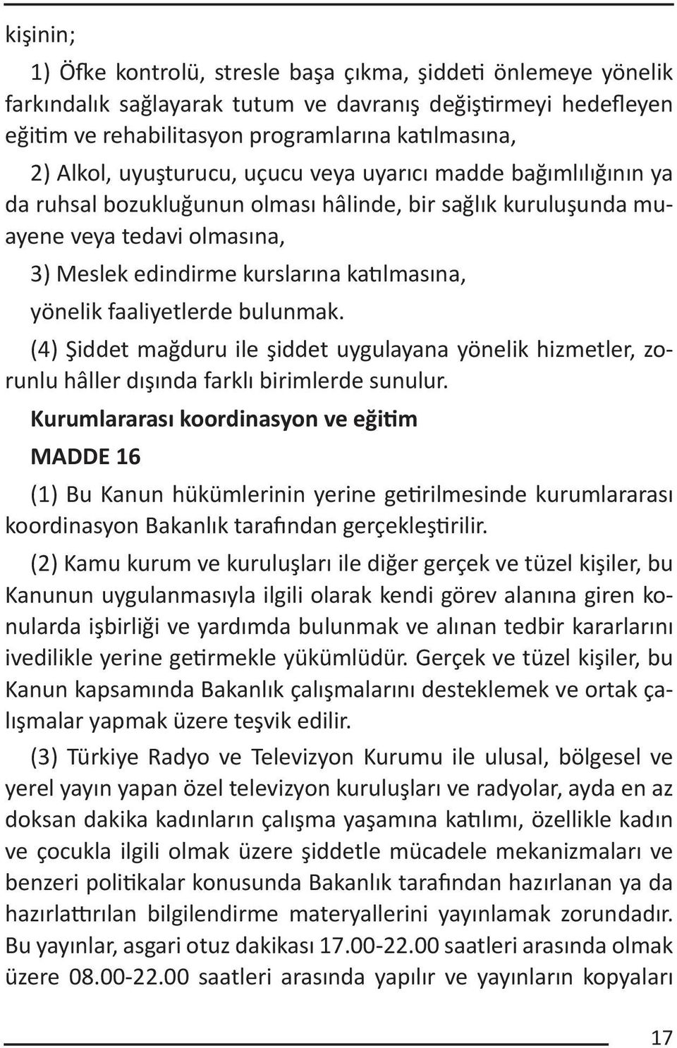 faaliyetlerde bulunmak. (4) Şiddet mağduru ile şiddet uygulayana yönelik hizmetler, zorunlu hâller dışında farklı birimlerde sunulur.