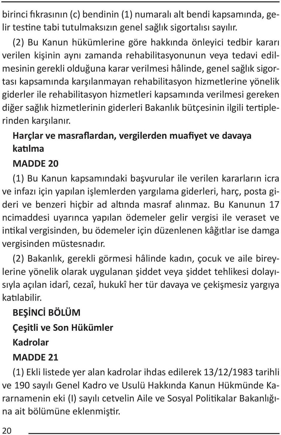 kapsamında karşılanmayan rehabilitasyon hizmetlerine yönelik giderler ile rehabilitasyon hizmetleri kapsamında verilmesi gereken diğer sağlık hizmetlerinin giderleri Bakanlık bütçesinin ilgili