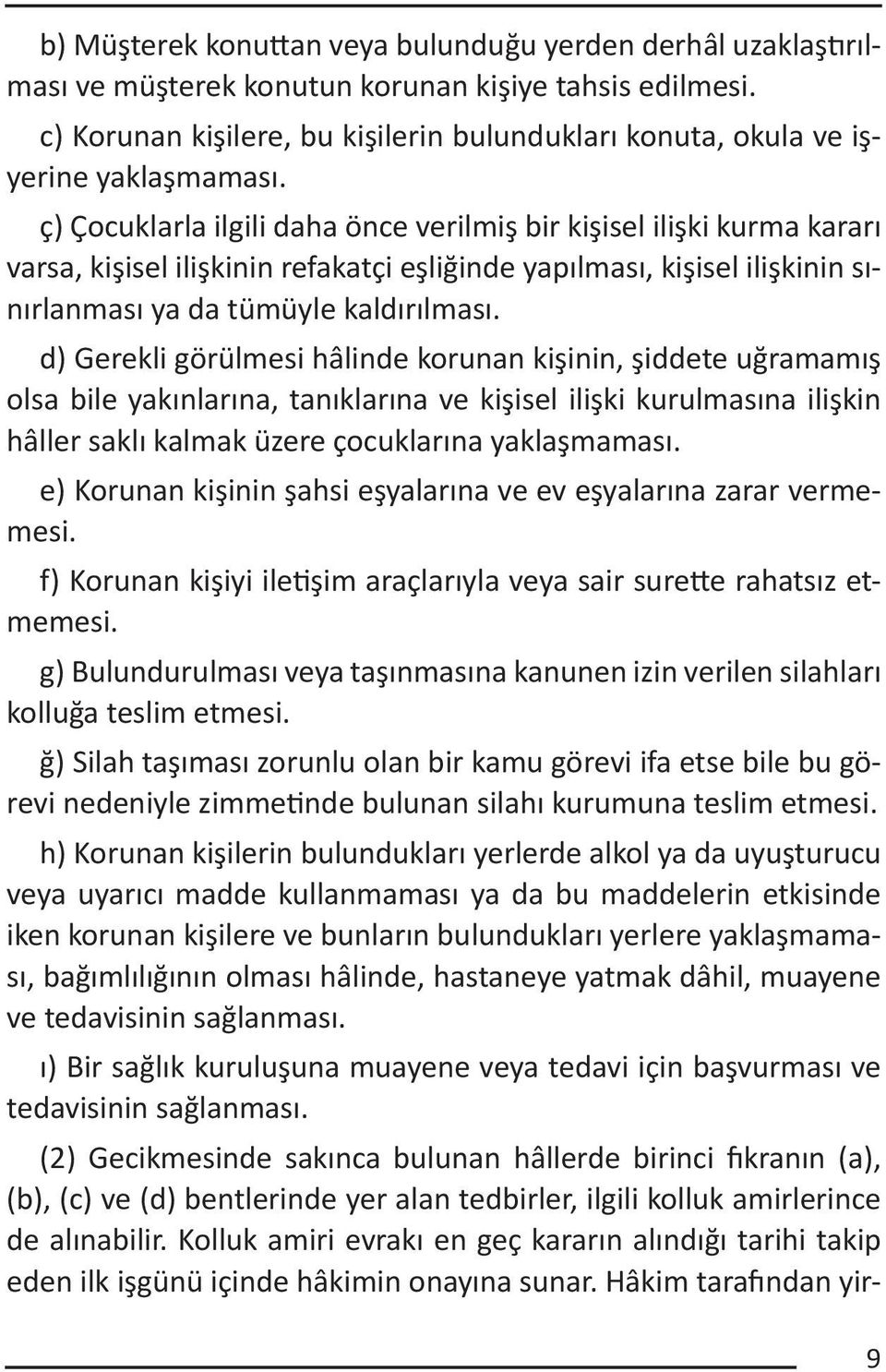 ç) Çocuklarla ilgili daha önce verilmiş bir kişisel ilişki kurma kararı varsa, kişisel ilişkinin refakatçi eşliğinde yapılması, kişisel ilişkinin sınırlanması ya da tümüyle kaldırılması.