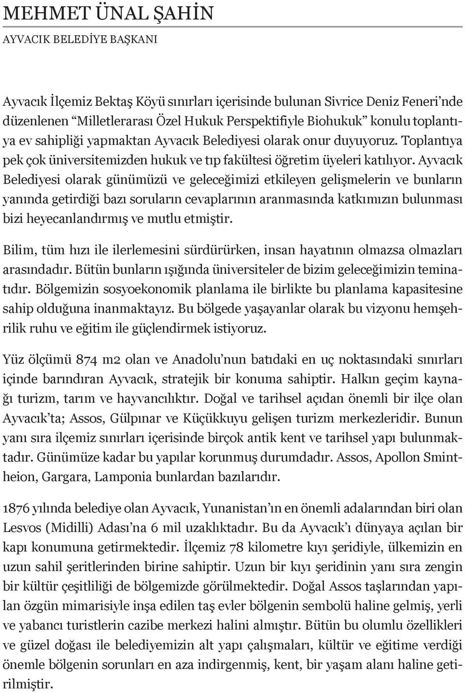 Ayvacık Belediyesi olarak günümüzü ve geleceğimizi etkileyen gelişmelerin ve bunların yanında getirdiği bazı soruların cevaplarının aranmasında katkımızın bulunması bizi heyecanlandırmış ve mutlu